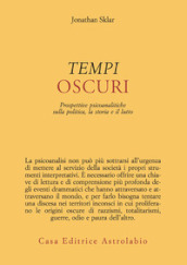 Tempi oscuri. Prospettive psicoanalitiche sulla politica, la storia e il lutto