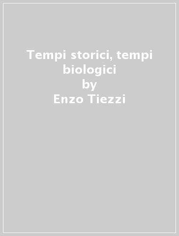 Tempi storici, tempi biologici - Enzo Tiezzi