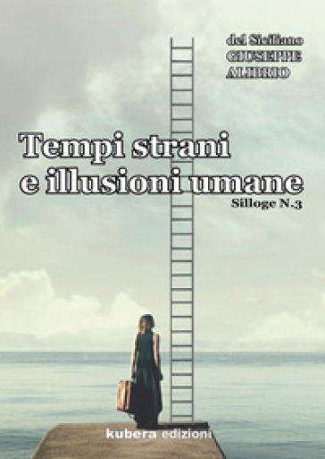 Tempi strani e illusioni umane. Silloge. 3. - Giuseppe Alibrio