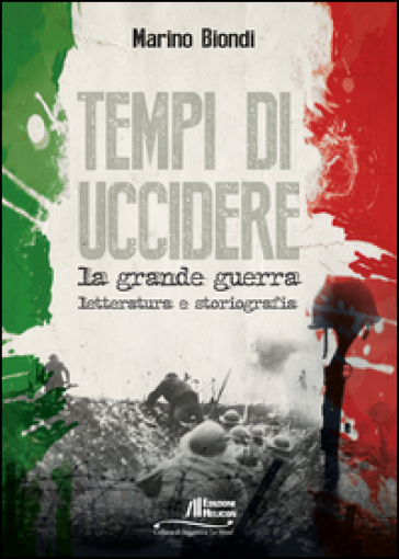 Tempi di uccidere. La grande guerra. Letteratura e storiografia - Marino Biondi