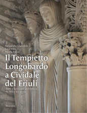 Il Tempietto Longobardo a Cividale del Friuli. Temi e figure dell architettura fra XIX e XXI secolo. Ediz. a colori