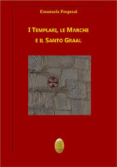 I Templari, le Marche e il Santo Graal. Nuova ediz.