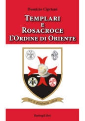 Templari e Rosacroce. L ordine di Oriente