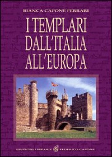 I Templari dall'Italia all'Europa - Bianca Capone Ferrari