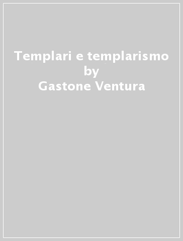 Templari e templarismo - Gastone Ventura