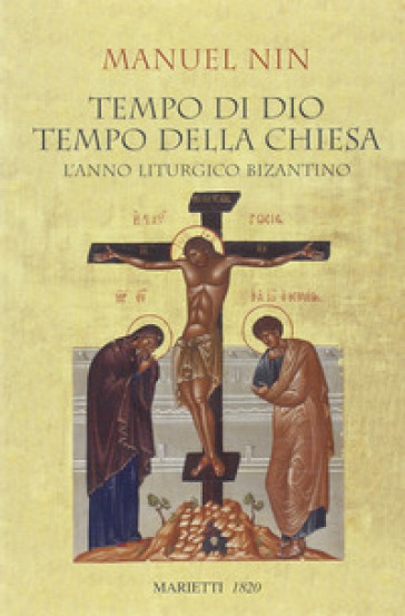 Tempo di Dio, tempo della Chiesa. L'anno liturgico bizantino - Manuel Nin