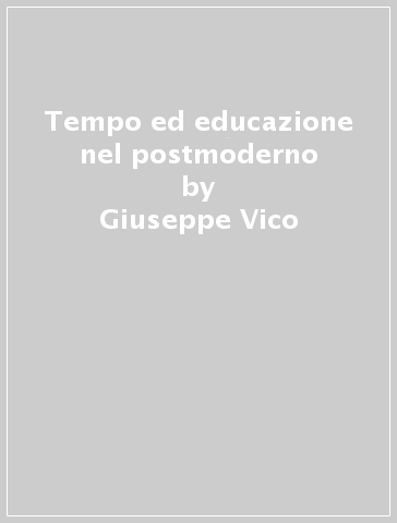 Tempo ed educazione nel postmoderno - Giuseppe Vico | 