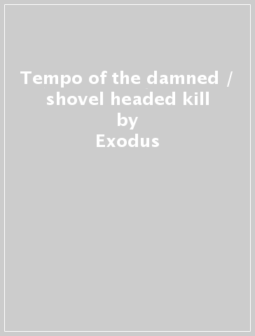 Tempo of the damned / shovel headed kill - Exodus