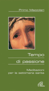 Tempo di passione. Meditazioni per la settimana santa