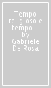 Tempo religioso e tempo storico. Saggi e note di storia sociale e religiosa dal Medioevo all età contemporanea