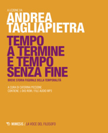 Tempo a termine e tempo senza fine. Breve storia figurale della temporalità. Con DVD-ROM - Andrea Tagliapietra