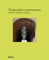 Temporalità e permanenza. Sculture di Maria Lagunes. Catalogo della mostra (Roma, 13 dicembre 2018-1 maggio 2019)