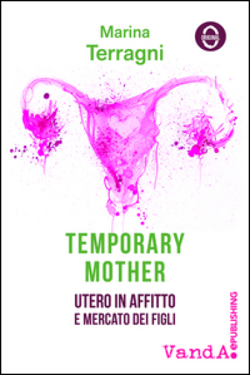 Temporary mother. Utero in affitto e mercato dei figli - Marina Terragni