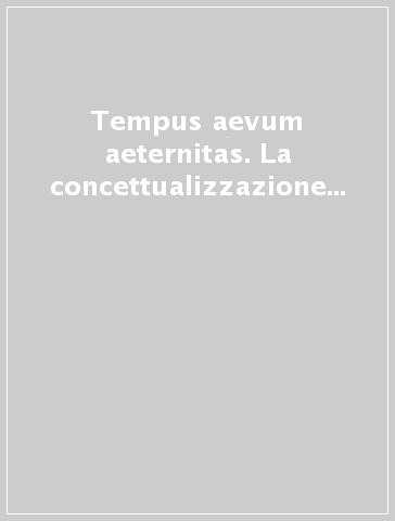 Tempus aevum aeternitas. La concettualizzazione del tempo nel pensiero tardomedievale. Atti del Colloquio internazionale (Trieste, 4-6 marzo 1999) - G. Alliney | 