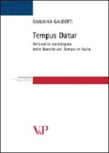 Tempus datur. Un'analisi sociologica delle Banche del tempo in Italia - Giuliana Galeotti