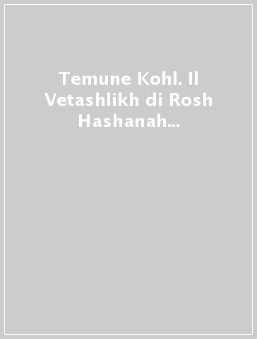 Temune Kohl. Il Vetashlikh di Rosh Hashanah secondo il Minhag della comunità di Cuneo. Testo ebraico a fronte