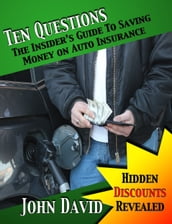Ten Questions - The Insider s Guide to Saving Money on Auto Insurance