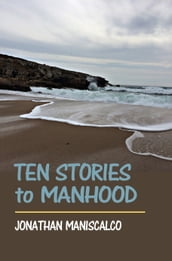 Ten Stories to Manhood: Short Stories