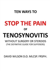 Ten Ways to Stop The Pain of Tenosynovitis Without Surgery or Steroids.