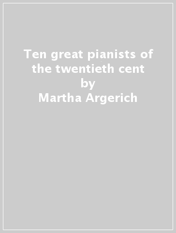 Ten great pianists of the twentieth cent - Martha Argerich