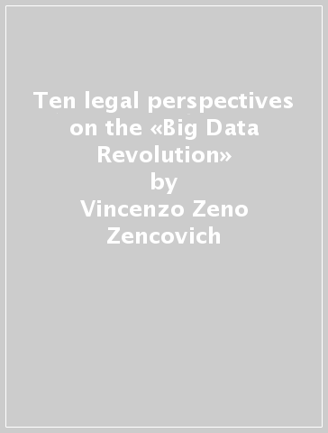 Ten legal perspectives on the «Big Data Revolution» - Vincenzo Zeno-Zencovich