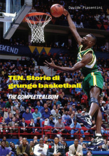 Ten (the complete album). Storie di grunge basketball - Davide Piasentini