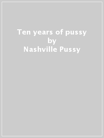 Ten years of pussy - Nashville Pussy