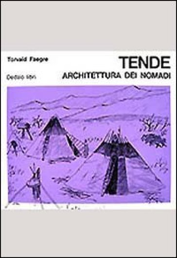 Tende. Architettura dei nomadi - Torvald Faegre