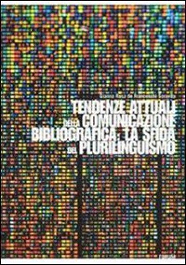 Tendenze attuali della comunicazione bibliografica: la sfida del plurilinguismo - Gianna R. De Franceschi Soravito - Gianna De Franceschi