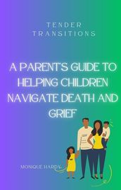 Tender Transitions: A Parents Guide To Helping Children Navigate Death and Grief