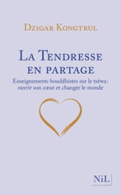 La Tendresse en partage - Enseignements bouddhistes sur le tséwa : ouvrir son cœur et changer le monde