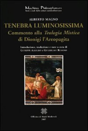 Tenebra luminosissima. Commento alla «teologia mistica» di Dionigi Aeropagita - Alberto Magno