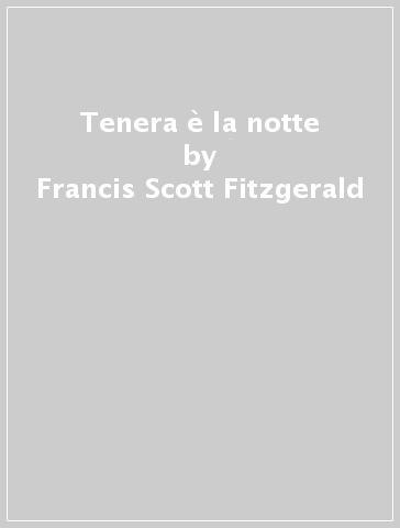 Tenera è la notte - Francis Scott Fitzgerald