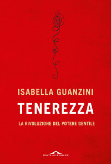 Tenerezza. La rivoluzione del potere gentile - Isabella Guanzini