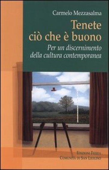 Tenete ciò che è buono. Per un discernimento della cultura contemporanea - Carmelo Mezzasalma