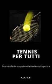 Tennis per tutti - Manuale facile e rapido sulla teoria e sulla pratica