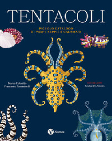 Tentacoli. Piccolo catalogo di polpi, seppie e calamari. Ediz. a colori - Marco Colombo - Francesco Tomasinelli