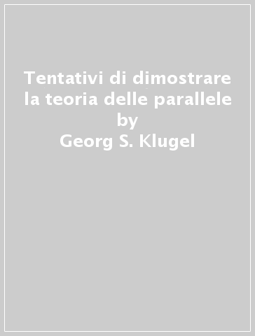 Tentativi di dimostrare la teoria delle parallele - Georg S. Klugel