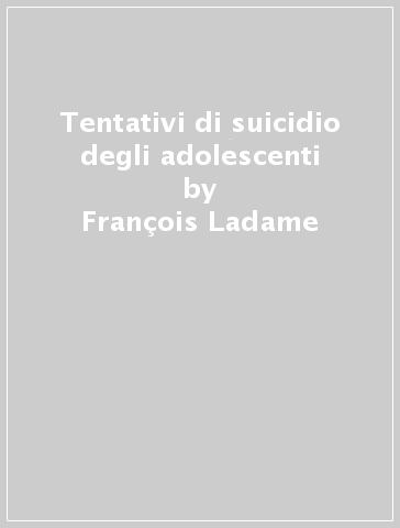 Tentativi di suicidio degli adolescenti - François Ladame