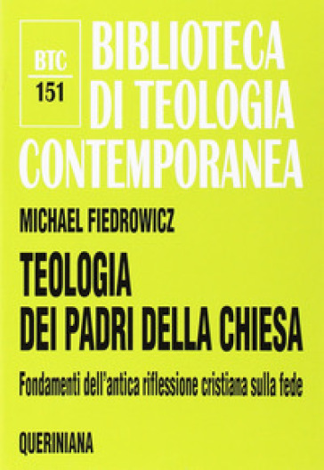 Teologia dei Padri della Chiesa. Fondamenti dell'antica riflessione cristiana sulla fede - Michael Fiedrowicz