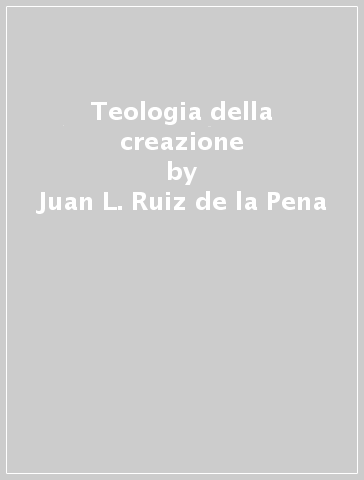 Teologia della creazione - Juan L. Ruiz de la Pena
