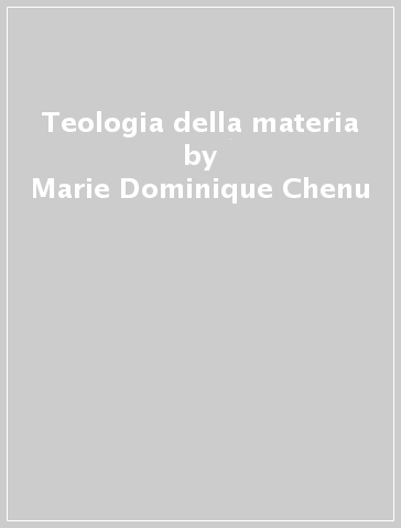 Teologia della materia - Marie-Dominique Chenu