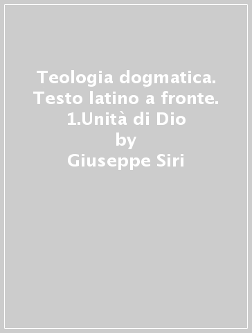 Teologia dogmatica. Testo latino a fronte. 1.Unità di Dio - Giuseppe Siri