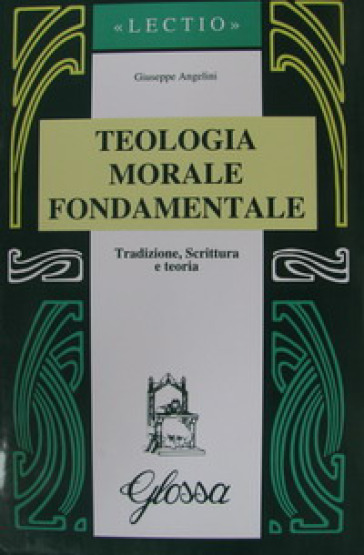 Teologia morale fondamentale. Tradizione, Scrittura e teoria - Giuseppe Angelini