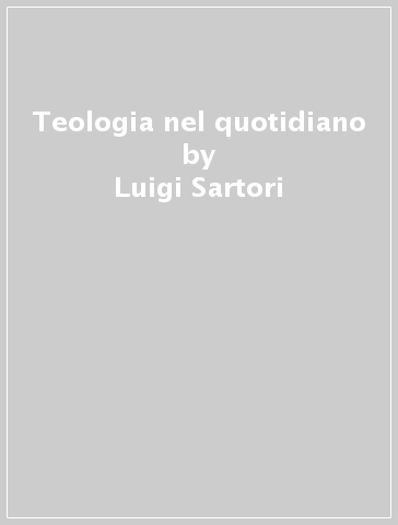 Teologia nel quotidiano - Luigi Sartori