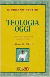 Teologia oggi. Una sintesi completa e aggiornata