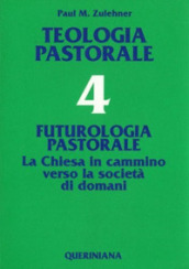 Teologia pastorale. 4: Futurologia pastorale. La Chiesa in cammino verso la società di domani