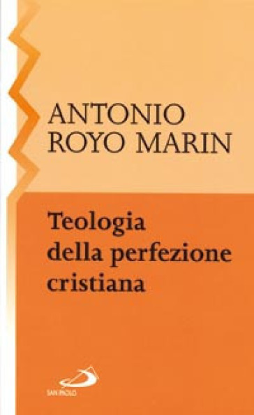 Teologia della perfezione cristiana - Antonio Royo Marin