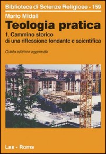 Teologia pratica. 1.Cammino storico di una riflessione fondante e scientifica - Mario Midali