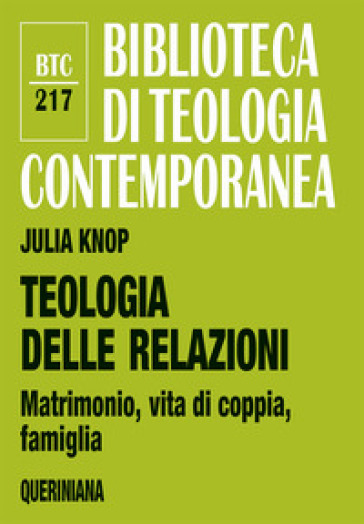 Teologia delle relazioni. Matrimonio, vita di coppia, famiglia - Julia Knop